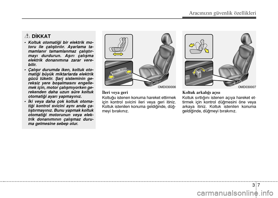 Hyundai Elantra 2015  Kullanım Kılavuzu (in Turkish) 37
Aracınızın güvenlik özellikleri
İleri veya geri
Koltuğu istenen konuma hareket ettirmek
için kontrol svicini ileri veya geri itiniz.
Koltuk istenilen konuma geldiğinde, düğ-
meyi bırak�