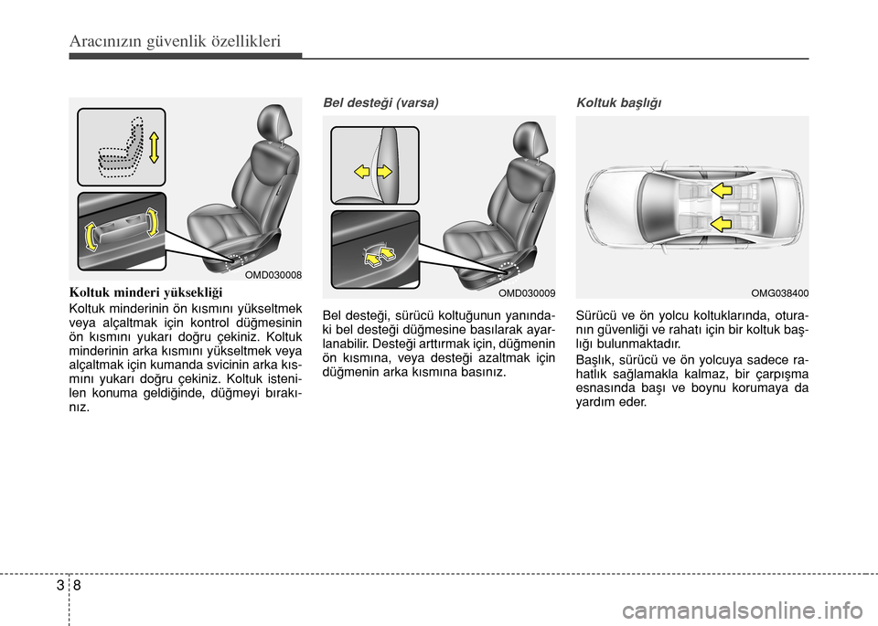 Hyundai Elantra 2015  Kullanım Kılavuzu (in Turkish) Aracınızın güvenlik özellikleri
8 3
Koltuk minderi yüksekliği
Koltuk minderinin ön kısmını yükseltmek
veya alçaltmak için kontrol düğmesinin
ön kısmını yukarı doğru çekiniz. Kol
