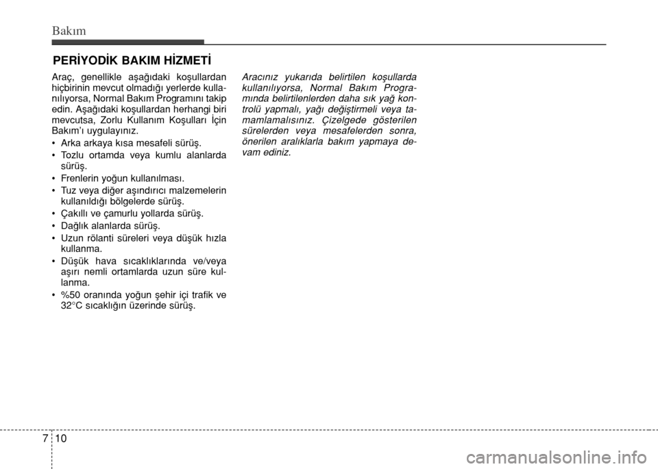 Hyundai Elantra 2015  Kullanım Kılavuzu (in Turkish) Bakım
10 7
PERİYODİK BAKIM HİZMETİ
Araç, genellikle aşağıdaki koşullardan
hiçbirinin mevcut olmadığı yerlerde kulla-
nılıyorsa, Normal Bakım Programını takip
edin. Aşağıdaki koş