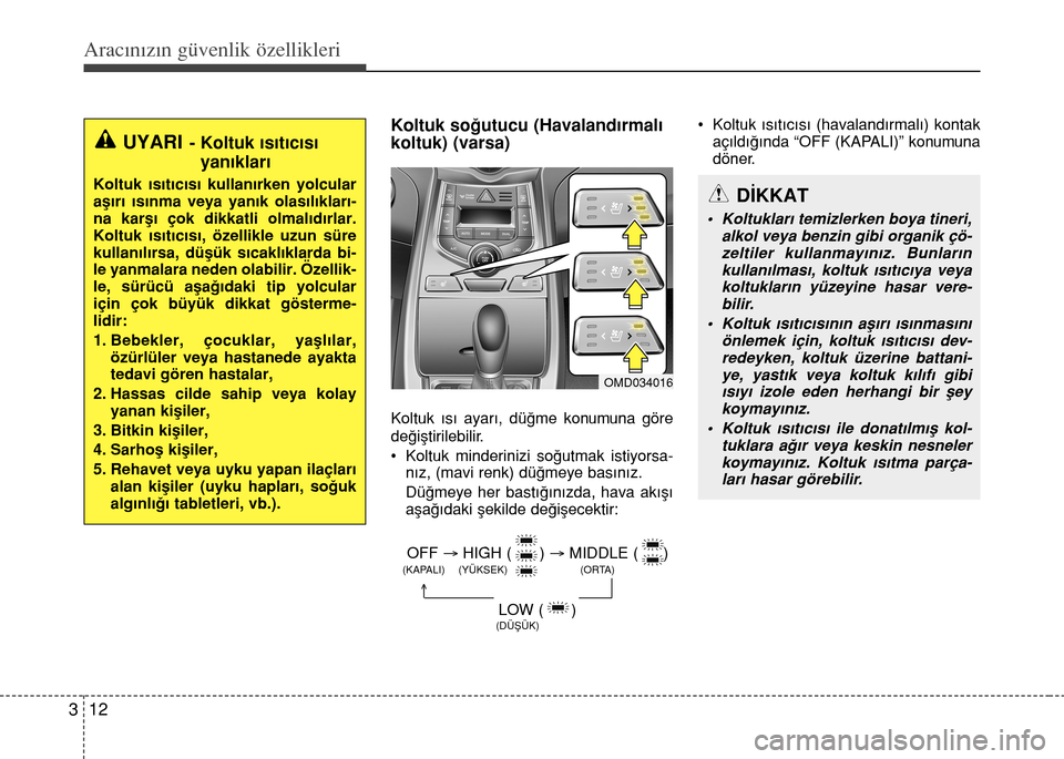 Hyundai Elantra 2015 Kullanım Kılavuzu (in Turkish) Aracınızın güvenlik özellikleri
12 3
Koltuk soğutucu (Havalandırmalı
koltuk) (varsa)
Koltuk ısı ayarı, düğme konumuna göre
değiştirilebilir.
• Koltuk minderinizi soğutmak istiyorsa Hyundai Elantra 2015 Kullanım Kılavuzu (in Turkish) Aracınızın güvenlik özellikleri
12 3
Koltuk soğutucu (Havalandırmalı
koltuk) (varsa)
Koltuk ısı ayarı, düğme konumuna göre
değiştirilebilir.
• Koltuk minderinizi soğutmak istiyorsa