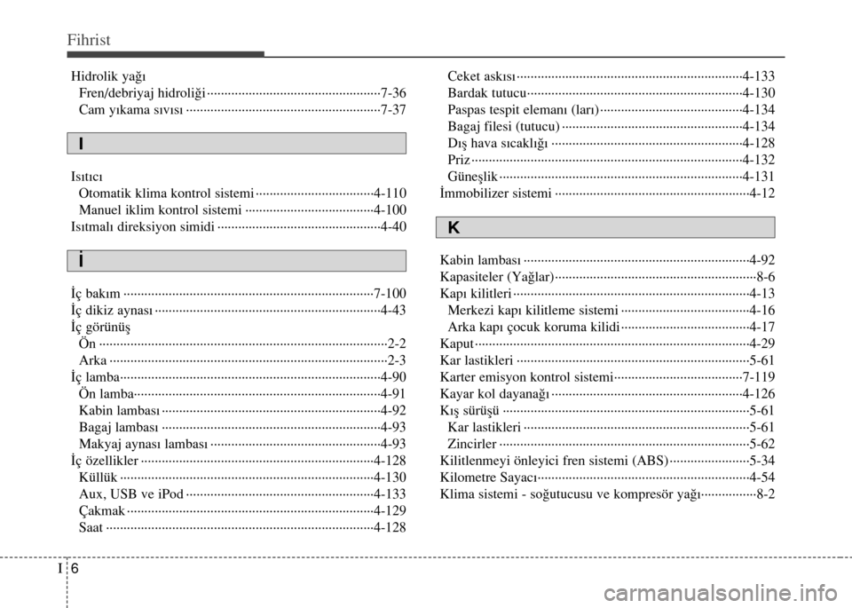 Hyundai Elantra 2015  Kullanım Kılavuzu (in Turkish) Fihrist
6I
Hidrolik yağı
Fren/debriyaj hidroliği ··················································7-36
Cam yıkama sıvısı ··········�