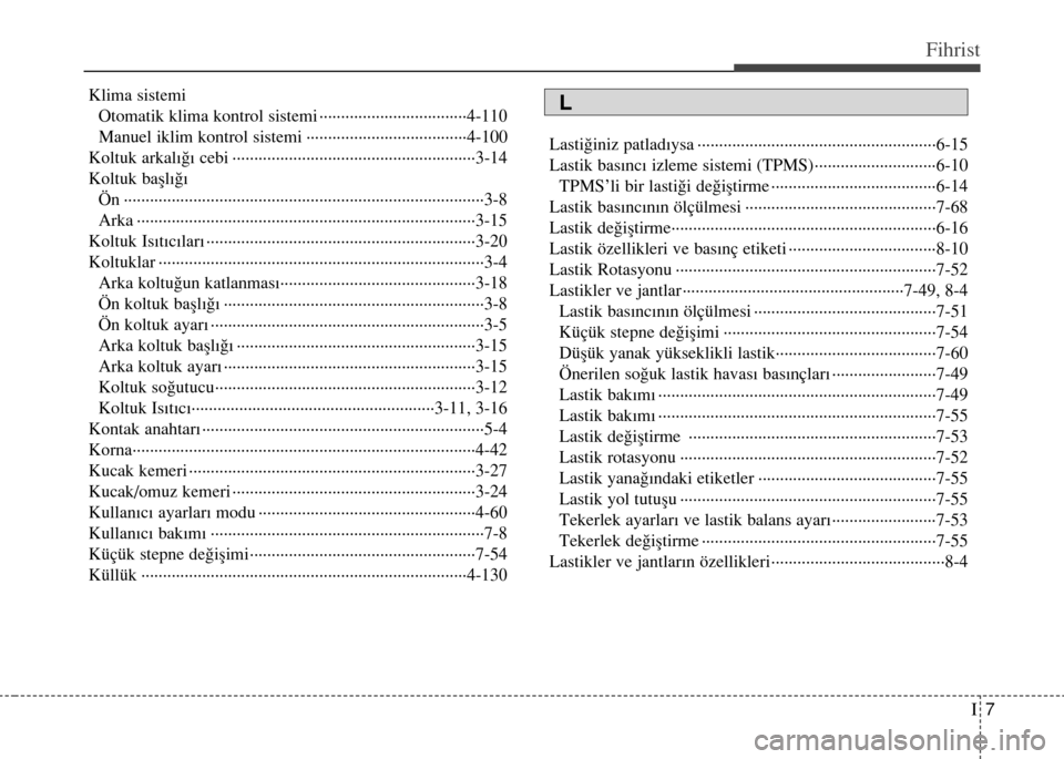 Hyundai Elantra 2015  Kullanım Kılavuzu (in Turkish) I7
Fihrist
Klima sistemi
Otomatik klima kontrol sistemi ··································4-110
Manuel iklim kontrol sistemi ····················�
