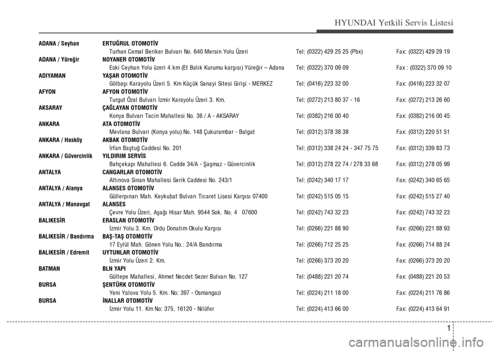 Hyundai Elantra 2015  Kullanım Kılavuzu (in Turkish) 1
HYUNDAI Yetkili Servis Listesi
ADANA / Seyhan ERTUĞRUL OTOMOTİV
Turha n Ce ma l  Be ri k e r Bul va rı  No.  640 Me rsi n Yol u Üze ri Te l : (0322) 429 25 25 (Pbx) F a x: (0322) 429 29 19
ADANA