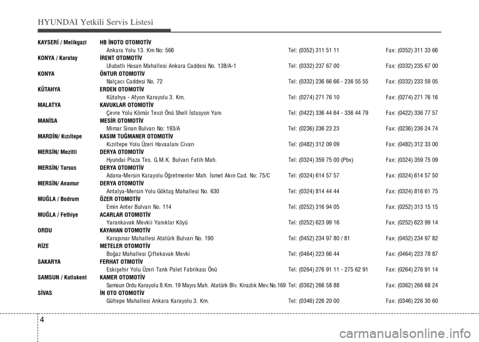 Hyundai Elantra 2015  Kullanım Kılavuzu (in Turkish) HYUNDAI Yetkili Servis Listesi
4
KAYSERİ / Melikgazi HB İNOTO OTOMOTİV
Ank a ra  Yol u 13.  Km No: 566 Te l : (0352) 311 51 11  F a x: (0352) 311 33 66
KONYA / Karatay İRENT OTOMOTİV
Ul uba t l �