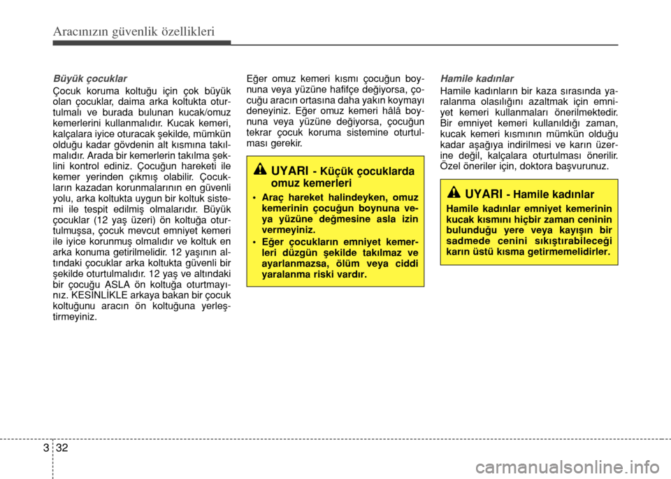 Hyundai Elantra 2015  Kullanım Kılavuzu (in Turkish) Aracınızın güvenlik özellikleri
32 3
Büyük çocuklar
Çocuk koruma koltuğu için çok büyük
olan çocuklar, daima arka koltukta otur-
tulmalı ve burada bulunan kucak/omuz
kemerlerini kullan