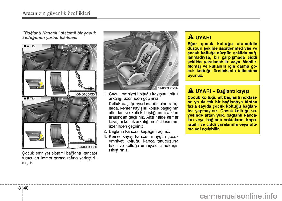Hyundai Elantra 2015 Kullanım Kılavuzu (in Turkish) Aracınızın güvenlik özellikleri
40 3
‘’Bağlantı Kancalı’’ sistemli bir çocuk
koltuğunun yerine takılması
Çocuk emniyet sistemi bağlantı kancası
tutucuları kemer sarma rafına Hyundai Elantra 2015 Kullanım Kılavuzu (in Turkish) Aracınızın güvenlik özellikleri
40 3
‘’Bağlantı Kancalı’’ sistemli bir çocuk
koltuğunun yerine takılması
Çocuk emniyet sistemi bağlantı kancası
tutucuları kemer sarma rafına