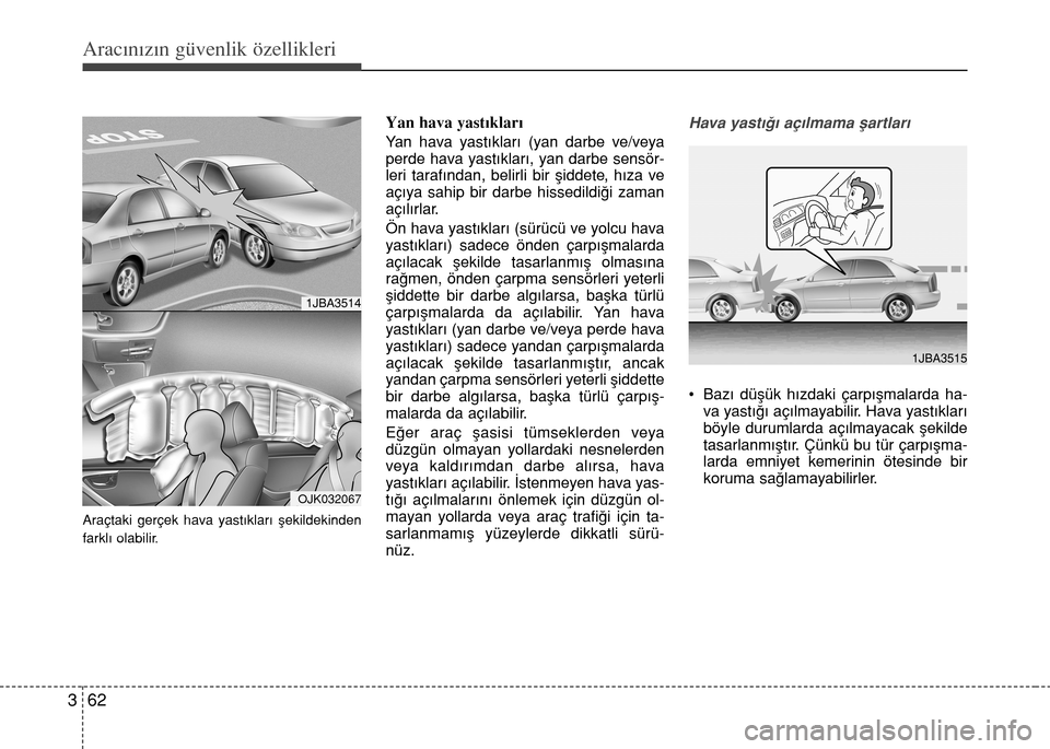 Hyundai Elantra 2015  Kullanım Kılavuzu (in Turkish) Aracınızın güvenlik özellikleri
62 3
Araçtaki gerçek hava yastıkları şekildekinden
farklı olabilir.
Yan hava yastıkları 
Yan hava yastıkları (yan darbe ve/veya
perde hava yastıkları, 