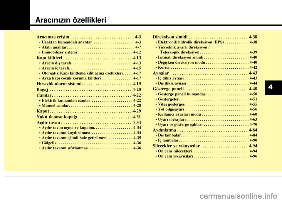 Hyundai Elantra 2015  Kullanım Kılavuzu (in Turkish) Aracınızın özellikleri
Aracınıza erişim . . . . . . . . . . . . . . . . . . . . . . . . . . . . 4-3
• Uzaktan kumandalı anahtar . . . . . . . . . . . . . . . . . . . . 4-3
• Akıllı anaht