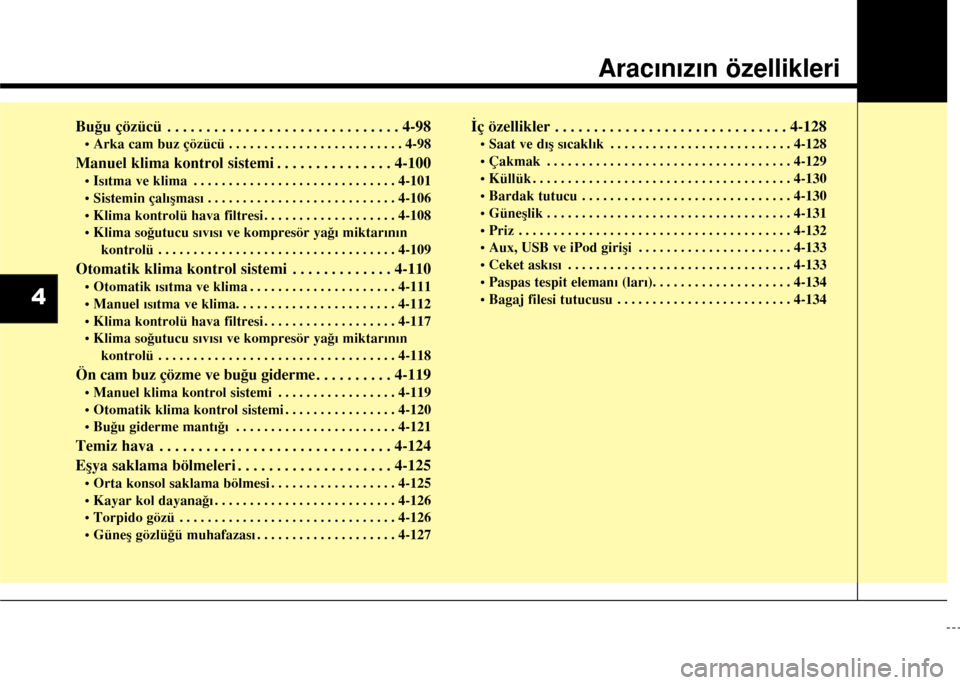 Hyundai Elantra 2015  Kullanım Kılavuzu (in Turkish) Buğu çözücü . . . . . . . . . . . . . . . . . . . . . . . . . . . . . . 4-98
• Arka cam buz çözücü . . . . . . . . . . . . . . . . . . . . . . . . . 4-98
Manuel klima kontrol sistemi . . . 