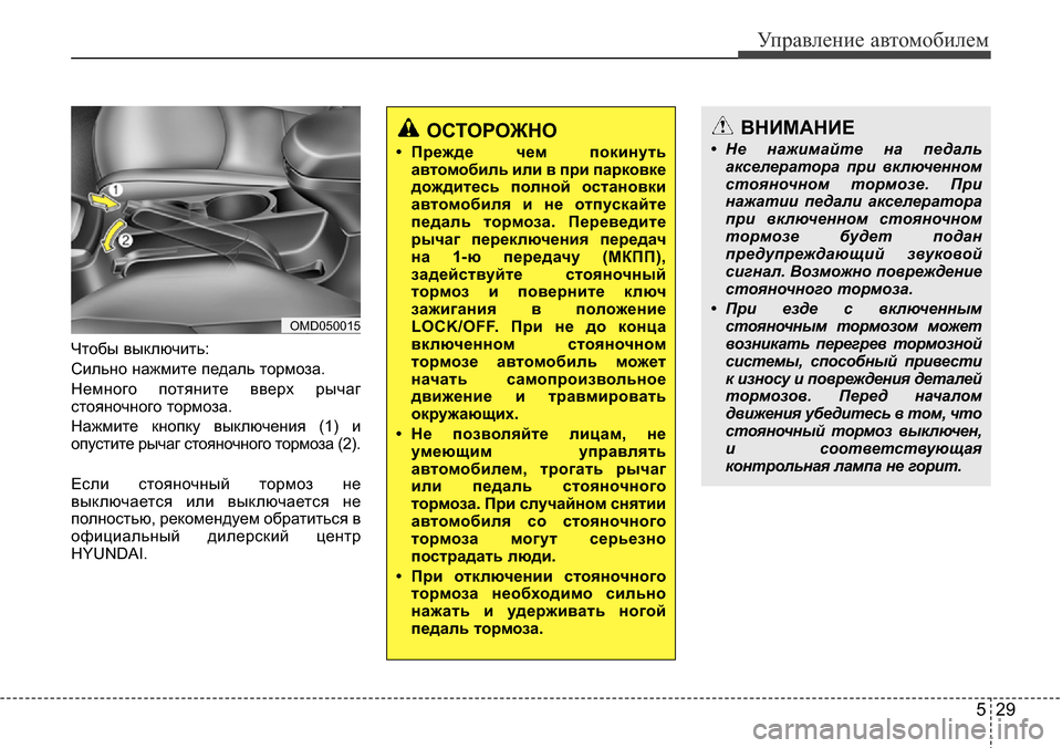 Hyundai Elantra 2015 Инструкция по эксплуатации (in Russian) 529
Управление автомобилем
Чтобы выключить:
Сильно нажмите педаль тормоза.
Немного потяните вверх рычаг
стоян Hyundai Elantra 2015 Инструкция по эксплуатации (in Russian) 529
Управление автомобилем
Чтобы выключить:
Сильно нажмите педаль тормоза.
Немного потяните вверх рычаг
стоян