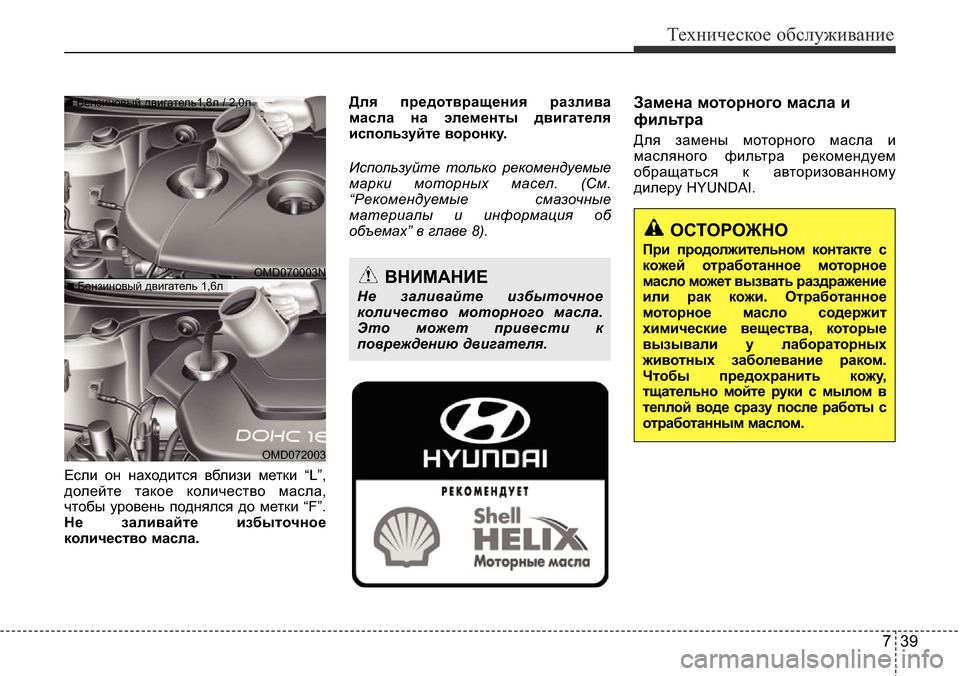 Hyundai Elantra 2015  Инструкция по эксплуатации (in Russian) 739
Техническое обслуживание
Если он находится вблизи метки “L”,
долейте такое количество масла,
чтобы уровен