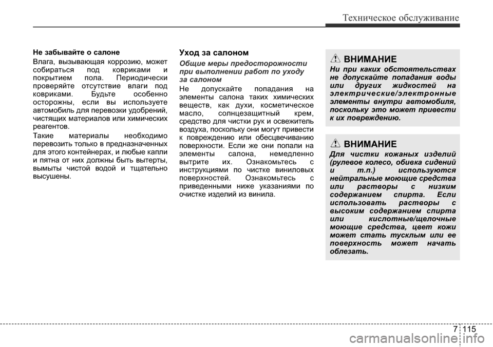 Hyundai Elantra 2015  Инструкция по эксплуатации (in Russian) 7 115
Техническое обслуживание
Не забывайте о салоне
Влага, вызывающая коррозию, может
собираться под коврикам
