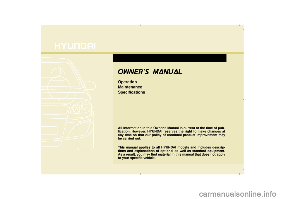 Hyundai Elantra 2014  Owners Manual All information in this Owners Manual is current at the time of pub-
lication. However, HYUNDAI reserves the right to make changes at
any time so that our policy of continual product improvement may
