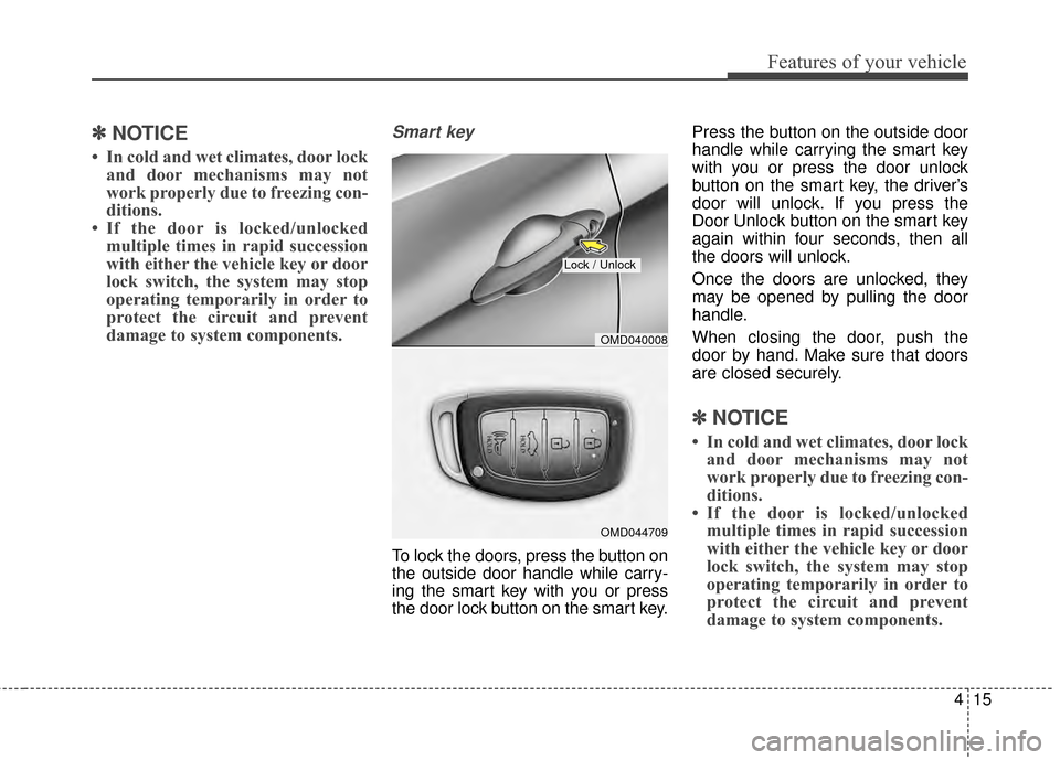 Hyundai Elantra 2014  Owners Manual 415
Features of your vehicle
✽
✽NOTICE
• In cold and wet climates, door lock
and door mechanisms may not
work properly due to freezing con-
ditions.
• If the door is locked/unlocked multiple t