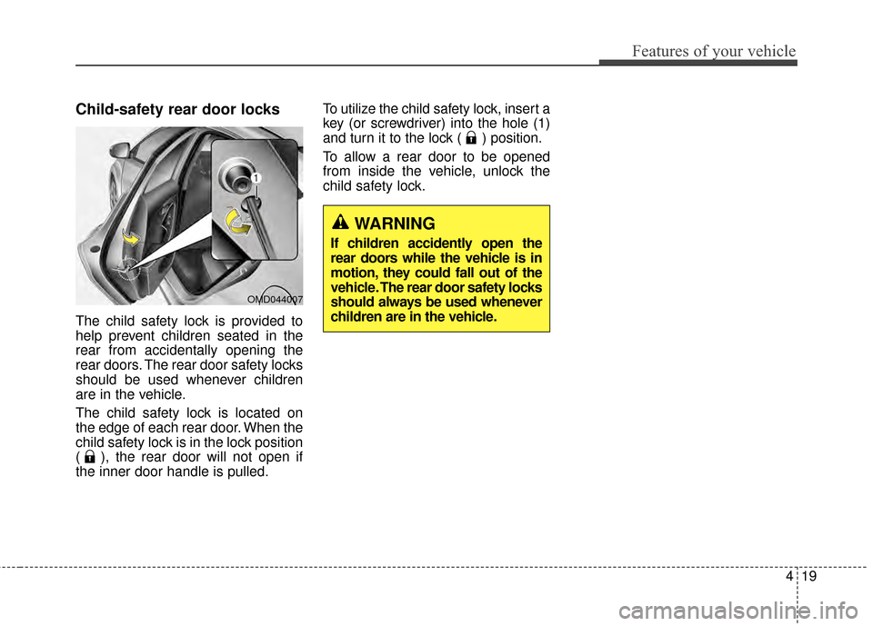 Hyundai Elantra 2014  Owners Manual 419
Features of your vehicle
Child-safety rear door locks 
The child safety lock is provided to
help prevent children seated in the
rear from accidentally opening the
rear doors. The rear door safety 