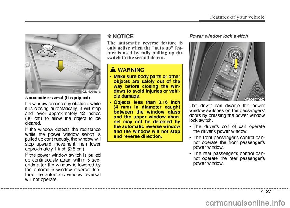 Hyundai Elantra 2014  Owners Manual 427
Features of your vehicle
Automatic reversal (if equipped) 
If a window senses any obstacle while
it is closing automatically, it will stop
and lower approximately 12 inches
(30 cm) to allow the ob