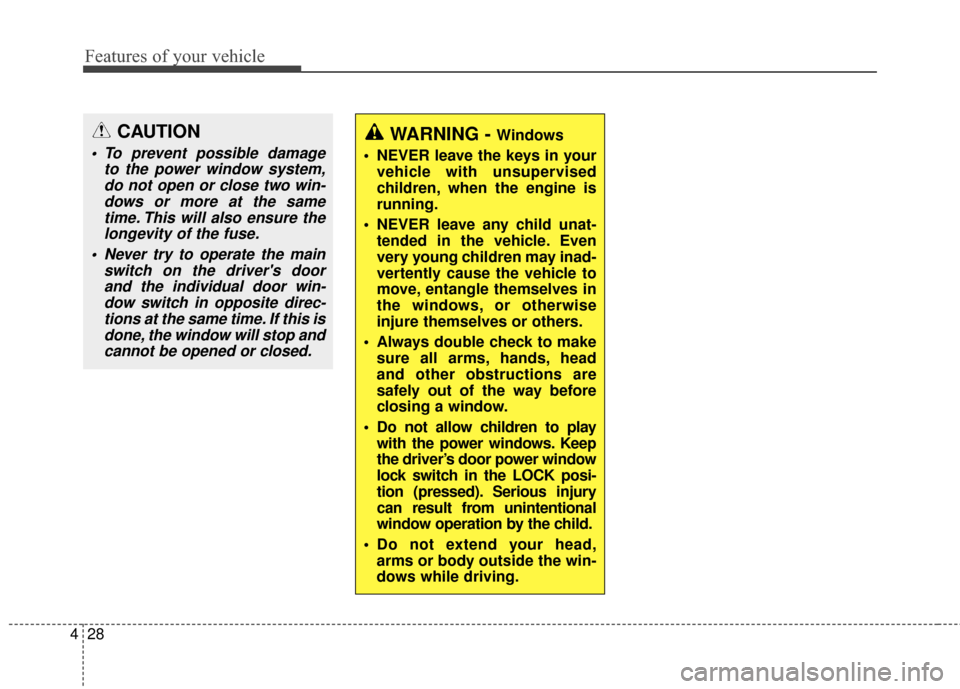Hyundai Elantra 2014  Owners Manual Features of your vehicle
28
4
WARNING - Windows
 NEVER leave the keys in your vehicle with unsupervised
children, when the engine is
running.
 NEVER leave any child unat- tended in the vehicle. Even
v