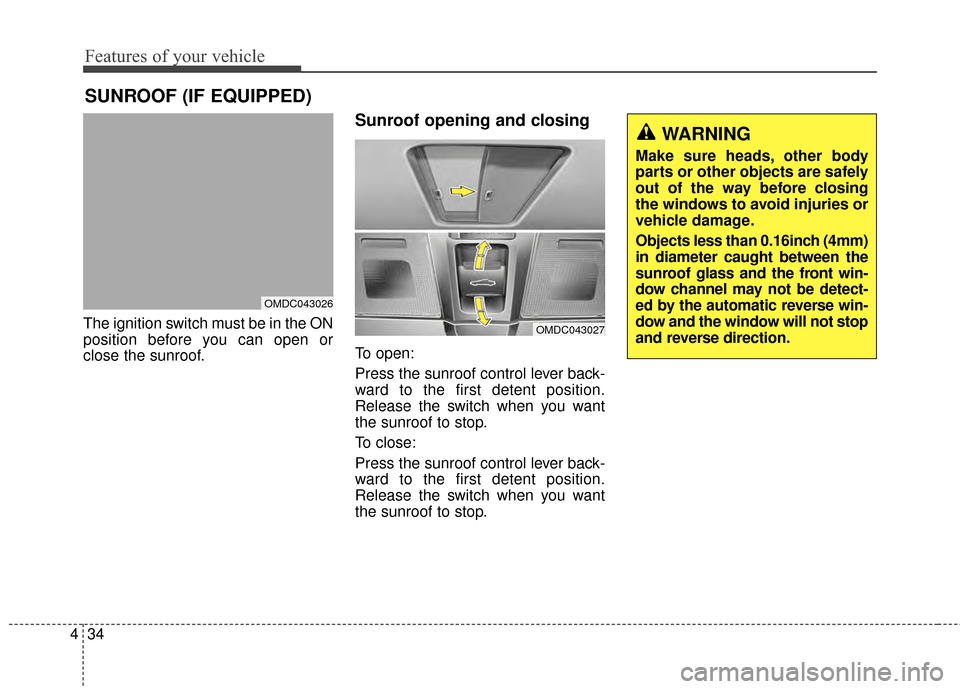 Hyundai Elantra 2014  Owners Manual Features of your vehicle
34
4
The ignition switch must be in the ON
position before you can open or
close the sunroof.
Sunroof opening and closing
To open:
Press the sunroof control lever back-
ward t