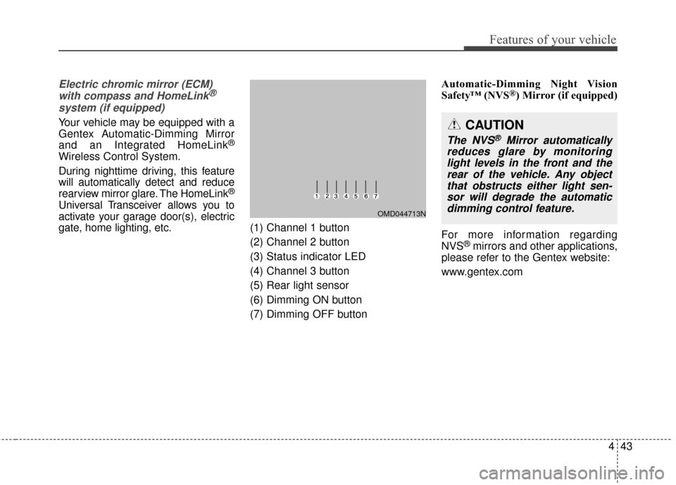 Hyundai Elantra 2014 Owners Manual 443
Features of your vehicle
Electric chromic mirror (ECM)with compass and HomeLink®
system (if equipped)
Your vehicle may be equipped with a
Gentex Automatic-Dimming Mirror
and an Integrated HomeLin Hyundai Elantra 2014 Owners Manual 443
Features of your vehicle
Electric chromic mirror (ECM)with compass and HomeLink®
system (if equipped)
Your vehicle may be equipped with a
Gentex Automatic-Dimming Mirror
and an Integrated HomeLin