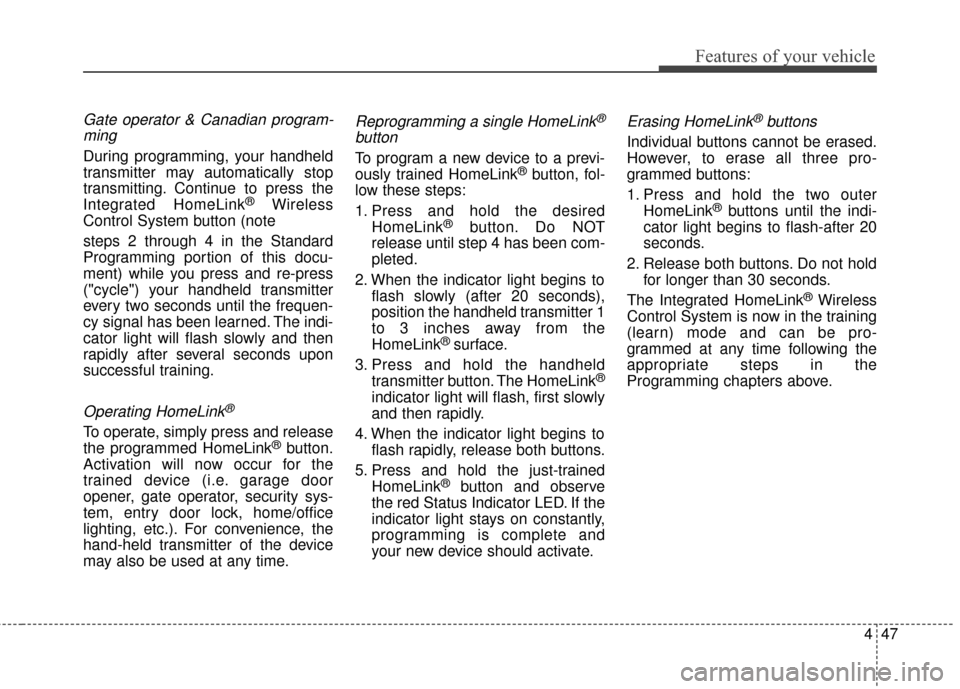 Hyundai Elantra 2014  Owners Manual 447
Features of your vehicle
Gate operator & Canadian program-ming
During programming, your handheld
transmitter may automatically stop
transmitting. Continue to press the
Integrated HomeLink
®Wirele