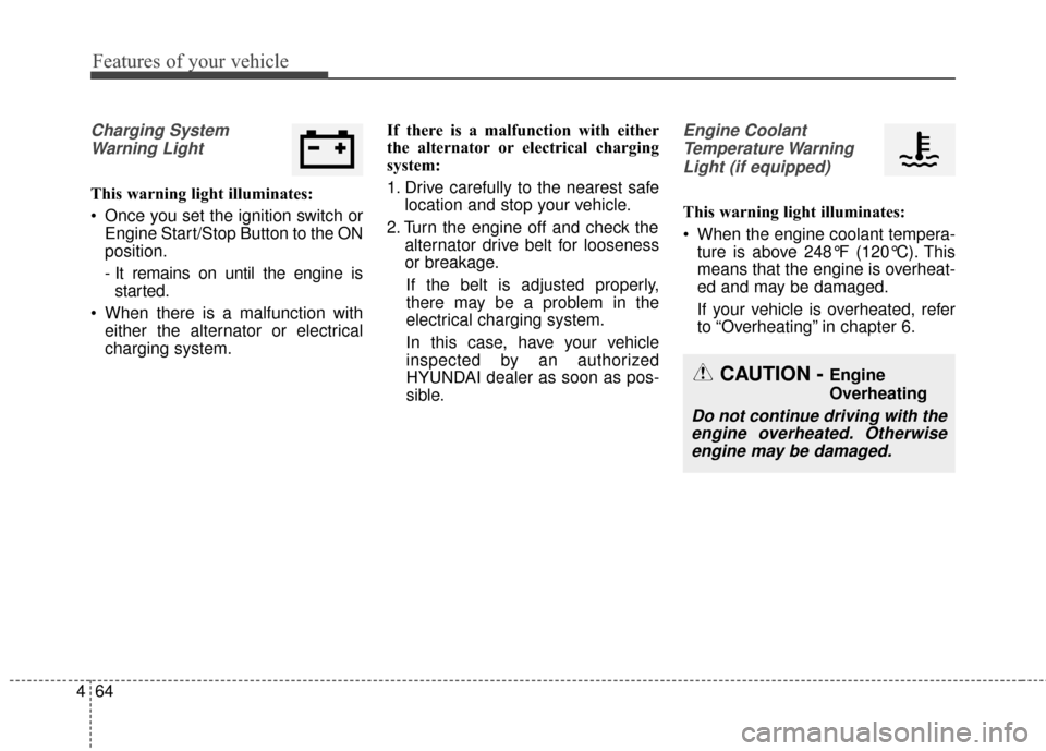 Hyundai Elantra 2014 Owners Manual Features of your vehicle
64
4
Charging System
Warning Light
This warning light illuminates:
Once you set the ignition switch or Engine Start/Stop Button to the ON
position.
- It remains on until the Hyundai Elantra 2014 Owners Manual Features of your vehicle
64
4
Charging System
Warning Light
This warning light illuminates:
Once you set the ignition switch or Engine Start/Stop Button to the ON
position.
- It remains on until the