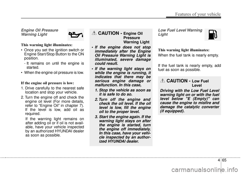 Hyundai Elantra 2014 Owners Manual 465
Features of your vehicle
Engine Oil PressureWarning Light
This warning light illuminates:
Once you set the ignition switch or Engine Start/Stop Button to the ON
position.
- It remains on until th Hyundai Elantra 2014 Owners Manual 465
Features of your vehicle
Engine Oil PressureWarning Light
This warning light illuminates:
Once you set the ignition switch or Engine Start/Stop Button to the ON
position.
- It remains on until th