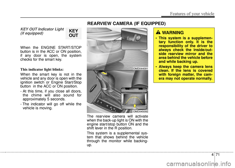 Hyundai Elantra 2014 Owners Manual 471
Features of your vehicle
KEY OUT Indicator Light(if equipped)
When the ENGINE START/STOP
button is in the ACC or ON position,
if any door is open, the system
checks for the smart key.
This indicat Hyundai Elantra 2014 Owners Manual 471
Features of your vehicle
KEY OUT Indicator Light(if equipped)
When the ENGINE START/STOP
button is in the ACC or ON position,
if any door is open, the system
checks for the smart key.
This indicat