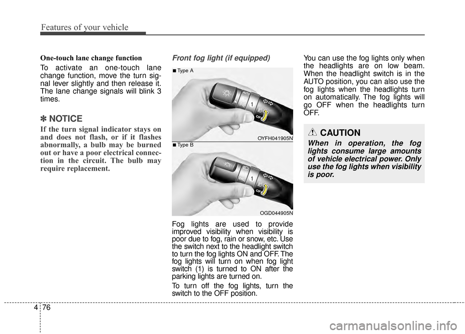 Hyundai Elantra 2014 Owners Manual Features of your vehicle
76
4
One-touch lane change function
To activate an one-touch lane
change function, move the turn sig-
nal lever slightly and then release it.
The lane change signals will blin Hyundai Elantra 2014 Owners Manual Features of your vehicle
76
4
One-touch lane change function
To activate an one-touch lane
change function, move the turn sig-
nal lever slightly and then release it.
The lane change signals will blin