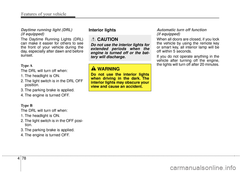 Hyundai Elantra 2014  Owners Manual Features of your vehicle
78
4
Daytime running light (DRL)
(if equipped)
The Daytime Running Lights (DRL)
can make it easier for others to see
the front of your vehicle during the
day, especially after