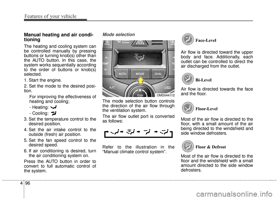 Hyundai Elantra 2014  Owners Manual Features of your vehicle
96
4
Manual heating and air condi-
tioning
The heating and cooling system can
be controlled manually by pressing
buttons or turning knob(s) other than
the AUTO button. In this