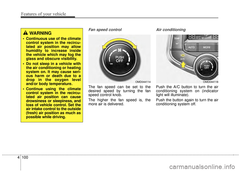 Hyundai Elantra 2014  Owners Manual Features of your vehicle
100
4
Fan speed control
The fan speed can be set to the
desired speed by turning the fan
speed control knob.
The higher the fan speed is, the
more air is delivered.
Air condit