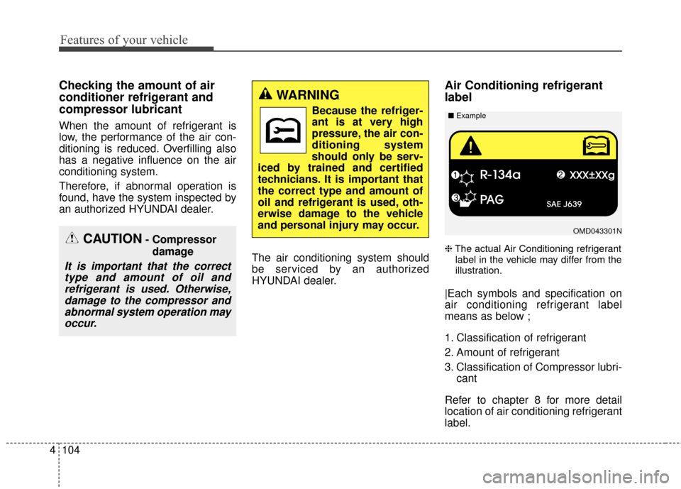 Hyundai Elantra 2014  Owners Manual Features of your vehicle
104
4
Checking the amount of air
conditioner refrigerant and
compressor lubricant
When the amount of refrigerant is
low, the performance of the air con-
ditioning is reduced. 