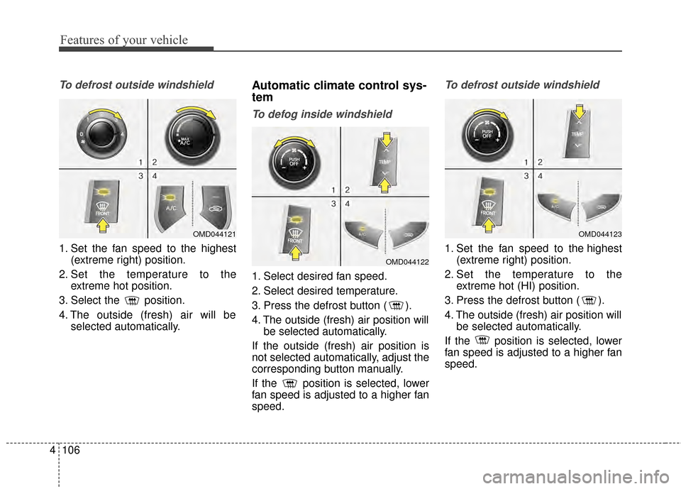 Hyundai Elantra 2014  Owners Manual Features of your vehicle
106
4
To defrost outside windshield  
1. Set the fan speed to the highest
(extreme right) position.
2. Set the temperature to the extreme hot position.
3. Select the  position