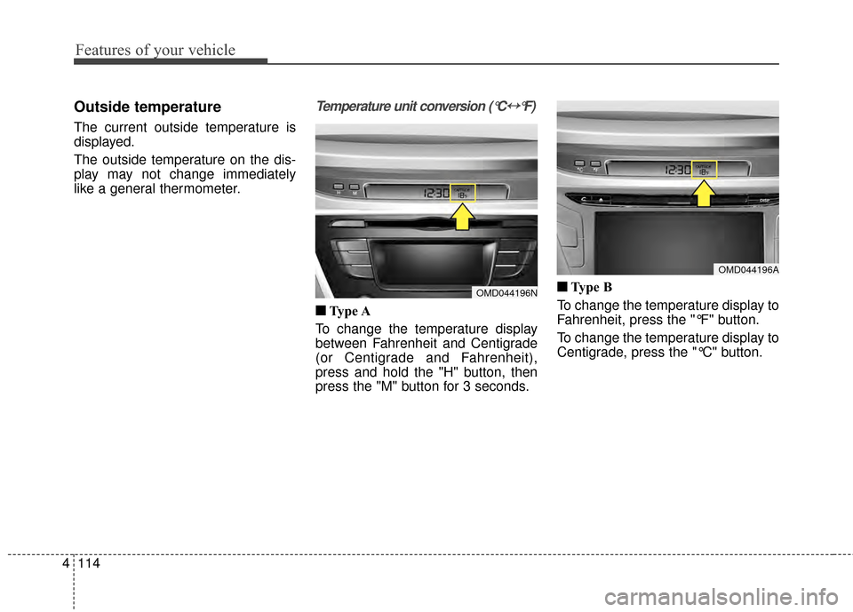 Hyundai Elantra 2014  Owners Manual Features of your vehicle
114
4
Outside temperature
The current outside temperature is
displayed.
The outside temperature on the dis-
play may not change immediately
like a general thermometer.
Tempera