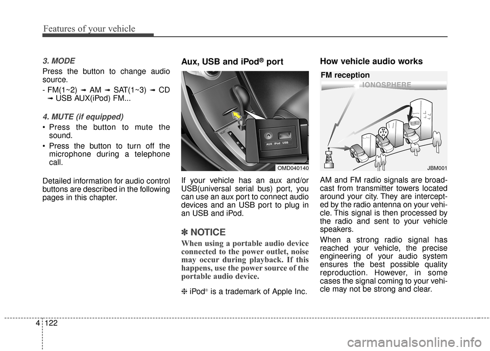 Hyundai Elantra 2014 Owners Manual Features of your vehicle
122
4
3. MODE
Press the button to change audio
source.
- FM(1~2)
➟ AM ➟ SAT(1~3) ➟ CD
➟ USB AUX(iPod) FM...
4. MUTE (if equipped)
Press the button to mute the
sound. Hyundai Elantra 2014 Owners Manual Features of your vehicle
122
4
3. MODE
Press the button to change audio
source.
- FM(1~2)
➟ AM ➟ SAT(1~3) ➟ CD
➟ USB AUX(iPod) FM...
4. MUTE (if equipped)
Press the button to mute the
sound.