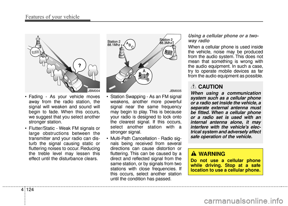 Hyundai Elantra 2014 Owners Manual Features of your vehicle
124
4
Fading - As your vehicle moves
away from the radio station, the
signal will weaken and sound will
begin to fade. When this occurs,
we suggest that you select another
st Hyundai Elantra 2014 Owners Manual Features of your vehicle
124
4
Fading - As your vehicle moves
away from the radio station, the
signal will weaken and sound will
begin to fade. When this occurs,
we suggest that you select another
st