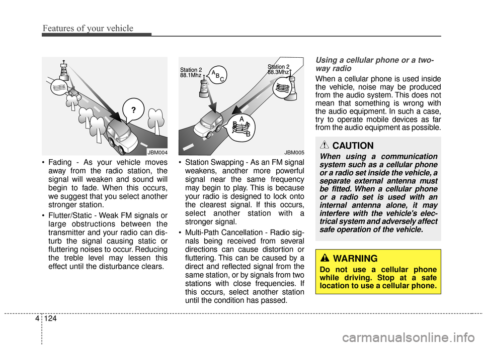 Hyundai Elantra 2014  Owners Manual Features of your vehicle
124
4
 Fading - As your vehicle moves
away from the radio station, the
signal will weaken and sound will
begin to fade. When this occurs,
we suggest that you select another
st