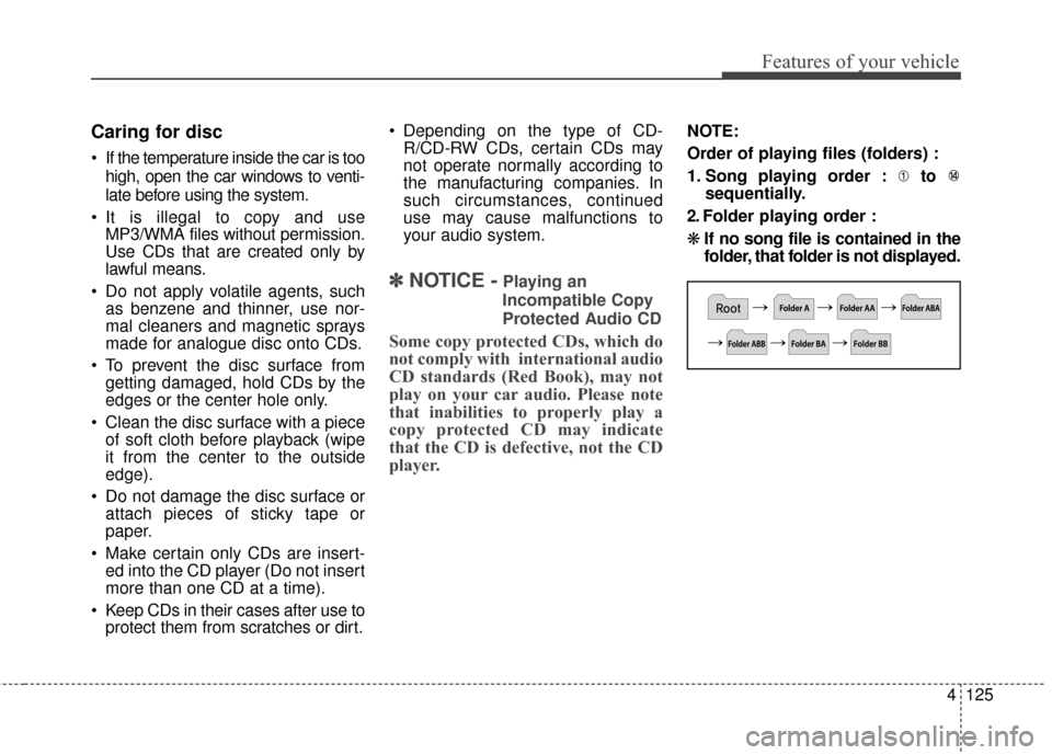 Hyundai Elantra 2014 Owners Manual 4125
Features of your vehicle
Caring for disc
If the temperature inside the car is toohigh, open the car windows to venti-
late before using the system.
It is illegal to copy and use MP3/WMA files w Hyundai Elantra 2014 Owners Manual 4125
Features of your vehicle
Caring for disc
If the temperature inside the car is toohigh, open the car windows to venti-
late before using the system.
It is illegal to copy and use MP3/WMA files w