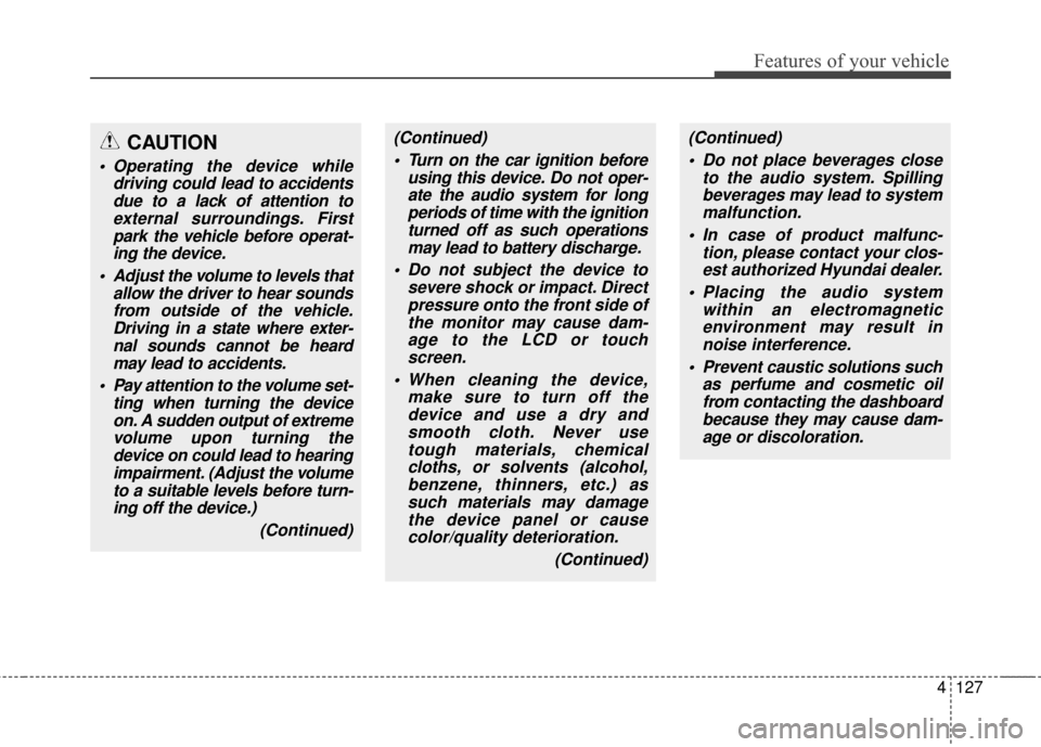 Hyundai Elantra 2014 Owners Manual 4127
Features of your vehicle
(Continued) Turn on the car ignition before using this device. Do not oper-ate the audio system for longperiods of time with the ignitionturned off as such operationsmay Hyundai Elantra 2014 Owners Manual 4127
Features of your vehicle
(Continued) Turn on the car ignition before using this device. Do not oper-ate the audio system for longperiods of time with the ignitionturned off as such operationsmay