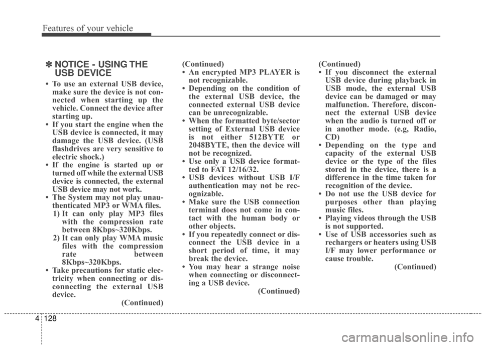 Hyundai Elantra 2014 Owners Manual Features of your vehicle
128
4
✽
✽
NOTICE - USING THE
USB DEVICE
• To use an external USB device,
make sure the device is not con-
nected when starting up the
vehicle. Connect the device after
s Hyundai Elantra 2014 Owners Manual Features of your vehicle
128
4
✽
✽
NOTICE - USING THE
USB DEVICE
• To use an external USB device,
make sure the device is not con-
nected when starting up the
vehicle. Connect the device after
s
