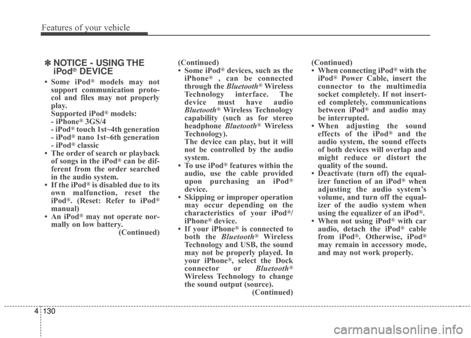 Hyundai Elantra 2014 Owners Manual Features of your vehicle
130
4
✽
✽
NOTICE - USING THE
iPod®DEVICE
• Some iPod®models may not
support communication proto-
col and files may not properly
play.
Supported iPod
®models:
- iPhone Hyundai Elantra 2014 Owners Manual Features of your vehicle
130
4
✽
✽
NOTICE - USING THE
iPod®DEVICE
• Some iPod®models may not
support communication proto-
col and files may not properly
play.
Supported iPod
®models:
- iPhone