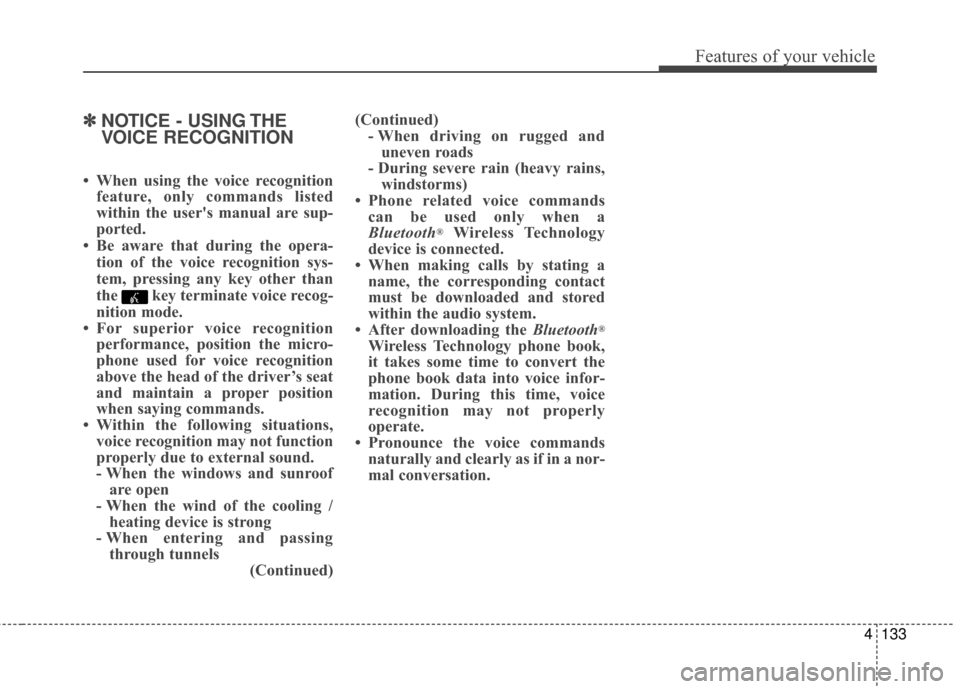 Hyundai Elantra 2014 Owners Manual 4133
Features of your vehicle
✽
✽NOTICE - USING THE
VOICE RECOGNITION
• When using the voice recognition
feature, only commands listed
within the users manual are sup-
ported.
• Be aware that Hyundai Elantra 2014 Owners Manual 4133
Features of your vehicle
✽
✽NOTICE - USING THE
VOICE RECOGNITION
• When using the voice recognition
feature, only commands listed
within the users manual are sup-
ported.
• Be aware that