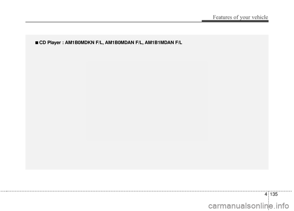 Hyundai Elantra 2014  Owners Manual 4135
Features of your vehicle
■
■ 
 CD Player : AM1B0MDKN F/L, AM1B0MDAN F/L, AM1B1MDAN F/L 
