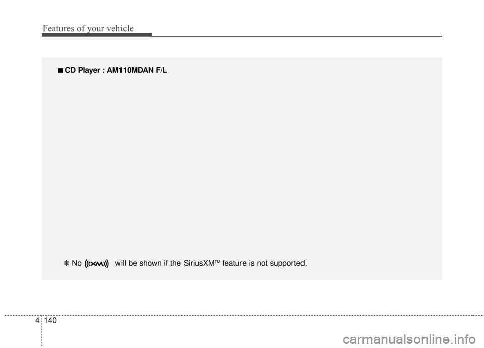 Hyundai Elantra 2014  Owners Manual Features of your vehicle
140
4
■
■  
 CD Player : AM110MDAN F/L
❋  No  will be shown if the SiriusXM
TMfeature is not supported. 
