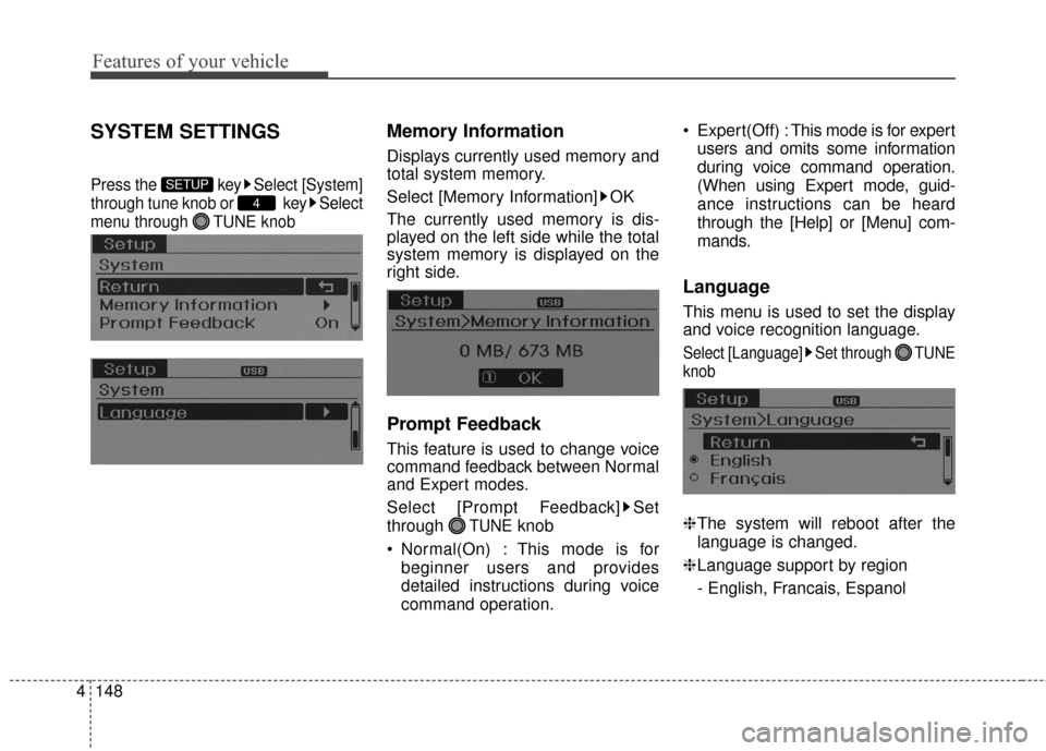 Hyundai Elantra 2014  Owners Manual Features of your vehicle
148
4
SYSTEM SETTINGS
Press the  key Select [System]
through tune knob or  key Select
menu through  TUNE knob
Memory Information
Displays currently used memory and
total syste