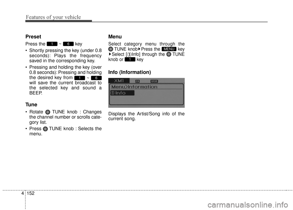 Hyundai Elantra 2014  Owners Manual Features of your vehicle
152
4
Preset
Press the ~ key 
 Shortly pressing the key (under 0.8
seconds): Plays the frequency
saved in the corresponding key.
 Pressing and holding the key (over 0.8 second