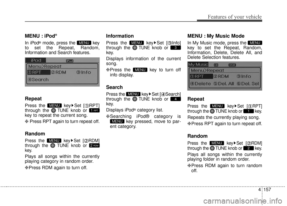 Hyundai Elantra 2014  Owners Manual 4157
Features of your vehicle
MENU : iPod®
In iPod®mode, press the  key
to set the Repeat, Random,
Information and Search features.
Repeat
Press the  key Set [ RPT]
through the 
TUNEknob or 
key to 