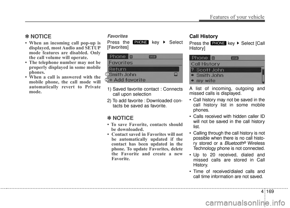 Hyundai Elantra 2014  Owners Manual 4169
Features of your vehicle
✽
✽NOTICE 
• When an incoming call pop-up is
displayed, most Audio and SETUP
mode features are disabled. Only
the call volume will operate.
• The telephone number