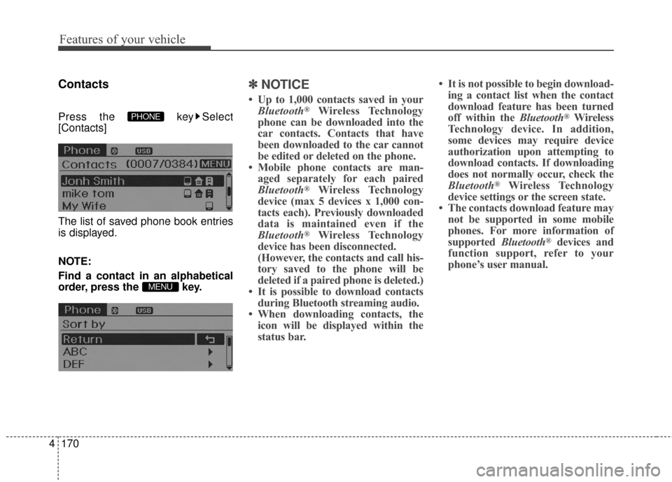 Hyundai Elantra 2014  Owners Manual Features of your vehicle
170
4
Contacts
Press the  key Select
[Contacts]
The list of saved phone book entries
is displayed.
NOTE:
Find a contact in an alphabetical
order, press the  key.
✽ ✽
NOTIC