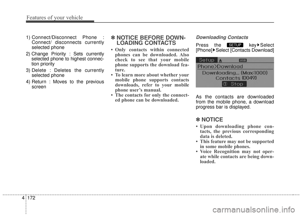 Hyundai Elantra 2014  Owners Manual Features of your vehicle
172
4
1) Connect/Disconnect Phone :
Connect/ disconnects currently
selected phone
2) Change Priority : Sets currently selected phone to highest connec-
tion priority
3) Delete